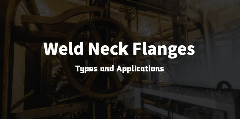 Understanding Weld Neck Flanges: Types and Applications
